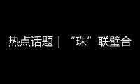 热点话题｜“珠”联璧合，驱动滨海文旅潮