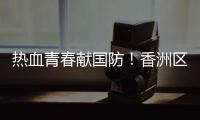 热血青春献国防	！香洲区三个街道欢送新兵入伍