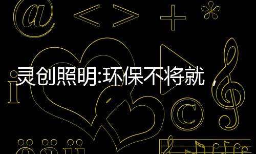 致力于绿色环保照明领域