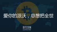 爱你的派沃，总想把全世界的温暖都给你