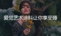 爱觉艺术涂料让你享受睡眠

，享受春天
