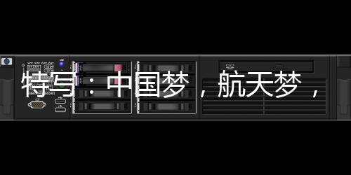 梦航宇宙不再遥不可及