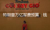 特朗普万亿军费预算：钱从哪儿来，花到哪里？