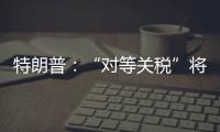 特朗普
：“对等关税”将于8月1日开始实施