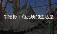 牛德彬：有品质的生活是舒适、健康且充满美好体验