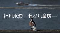 牡丹水漆，七彩儿童房——我的缤纷童年