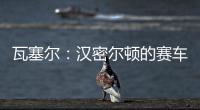 瓦塞尔
：汉密尔顿的赛车GPS故障，比赛进行到一半就找不到他了