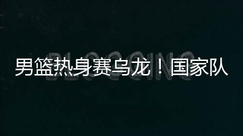 赛乌导致热身计划搁浅