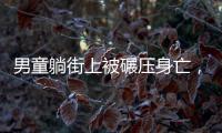 男童躺街上被碾压身亡	�，司机发声