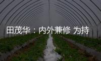 田茂华：内外兼修 为持续推动美好人居建设而努力