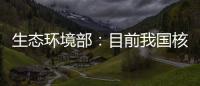 生态环境部
：目前我国核电厂厂址均远离发震构造