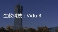 生数科技
�：Vidu B端客户及调用量环比增长300%