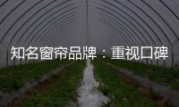 知名窗帘品牌：重视口碑塑造 致力质量产品