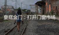 皇庭金门：打开门窗市场的大门