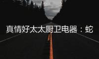 真情好太太厨卫电器：蛇年送福，健康节能相伴