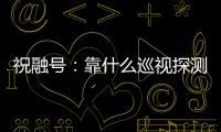祝融号：靠什么巡视探测火星 有哪些技术特色
？
