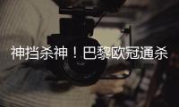 神挡杀神
！巴黎欧冠通杀英超&5