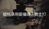 破格录用霍福德	？勇士打造“死亡五老”豪阵 今夏恐难有更大补强