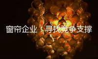 窗帘企业：寻找竞争支撑点 力求获取资本力量
