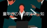 童年记忆中的摩托车	，如今走俏全球