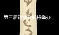 第三届链博会即将举办，有这些亮点！