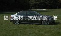 福临板材
	：抗菌除醛，健康定制，高端之选