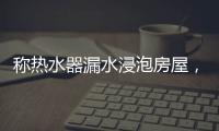 称热水器漏水浸泡房屋，消费者诉“苏宁易购”索赔