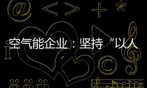 企业必须坚持“以人为本