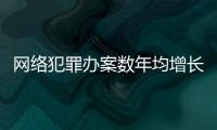网络犯罪办案数年均增长近40%，检察机关如何精准打击？