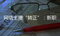 网络主播“转正”
：新职业的彼长与此消