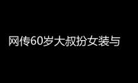 网传60岁大叔扮女装与千余人发生亲密行为？警方通报