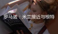 罗马诺：米兰接近与根特达成协议，正在与阿奇