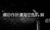 美炒作所谓海空危机 解放军少将
：若美战机不来何来危机