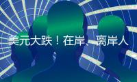 美元大跌
！在岸、离岸人民币对美元汇率一度升破7.23