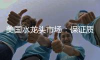 美国水龙头市场：保证质量可靠性才是重点