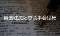 美国驻沈阳总领事会见杨鸣刘子庆
，全程畅谈篮球	，后续赴美考察�？