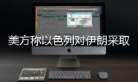 美方称以色列对伊朗采取单边行动�，美方未参与