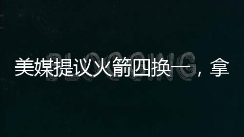 引起了字母哥的提议特不满