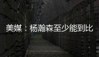 美媒：杨瀚森至少能到比尔