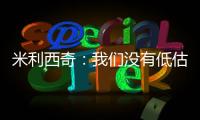 米利西奇：我们没有低估对手�	，但有十几分钟注意力不集中