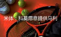 米体：科莫愿意提供马利克
