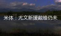 米体：尤文新援戴维仍未确定球衣号码 9号&20号&22号皆有可能