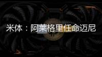 米体：阿莱格里任命迈尼昂为米兰队长&莱奥为副队长
，沟通很积极