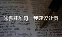 米贾托维奇
	：我建议让贡萨洛和姆巴佩首发，维尼修斯替补没有问题