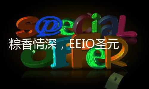 圣元一份浓情端午将至