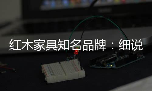 也会影响家具的红木红木美观