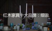 红木家具十大品牌：细说红木家具的代代相传