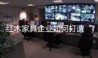 红木家具企业如何打造“品牌经济”？