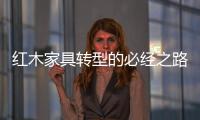 红木家具转型的必经之路：从“价格”向“价值”转变