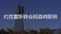 约克雷斯转会阿森纳即将敲定
，摩根转发罗马诺推特：Here we go！